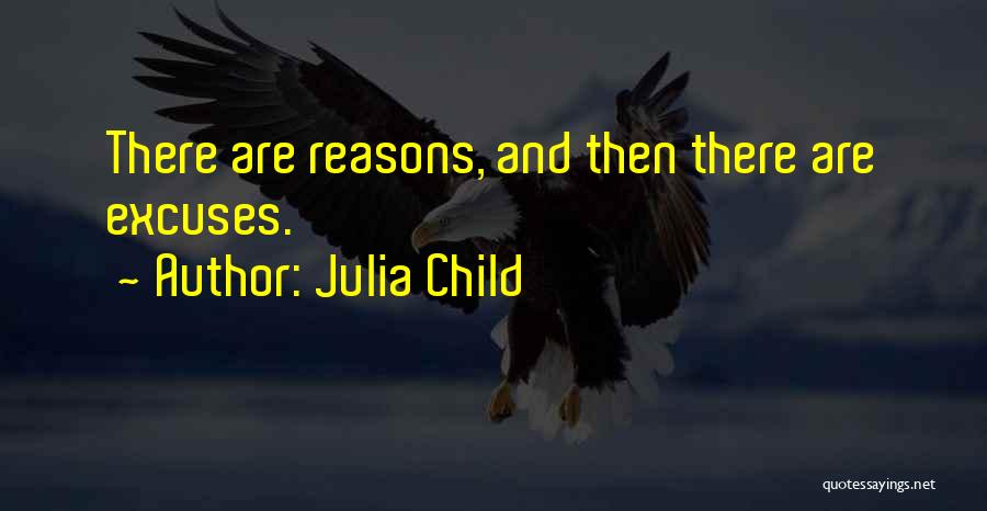 Julia Child Quotes: There Are Reasons, And Then There Are Excuses.