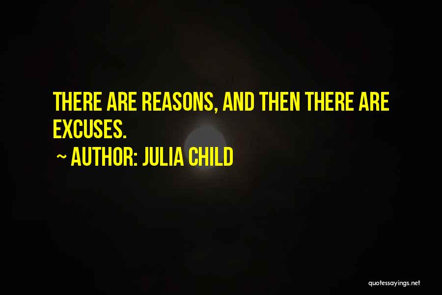 Julia Child Quotes: There Are Reasons, And Then There Are Excuses.