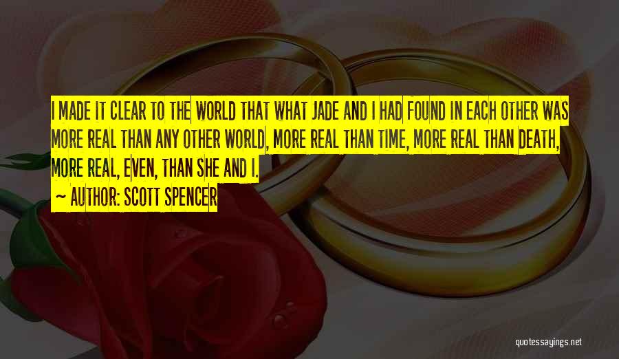 Scott Spencer Quotes: I Made It Clear To The World That What Jade And I Had Found In Each Other Was More Real