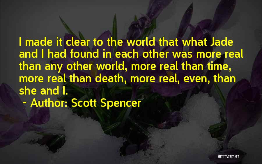 Scott Spencer Quotes: I Made It Clear To The World That What Jade And I Had Found In Each Other Was More Real