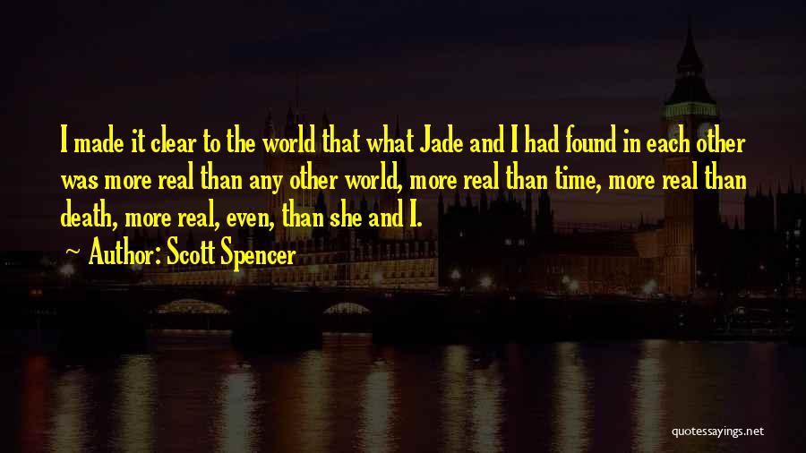 Scott Spencer Quotes: I Made It Clear To The World That What Jade And I Had Found In Each Other Was More Real