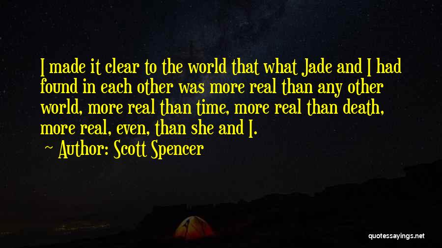 Scott Spencer Quotes: I Made It Clear To The World That What Jade And I Had Found In Each Other Was More Real
