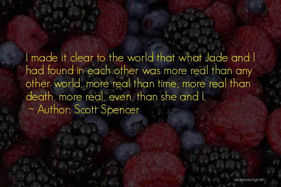 Scott Spencer Quotes: I Made It Clear To The World That What Jade And I Had Found In Each Other Was More Real