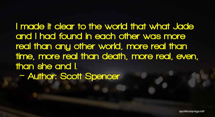 Scott Spencer Quotes: I Made It Clear To The World That What Jade And I Had Found In Each Other Was More Real