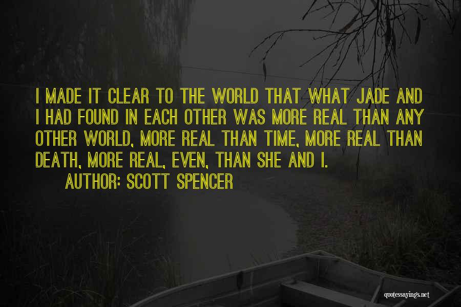 Scott Spencer Quotes: I Made It Clear To The World That What Jade And I Had Found In Each Other Was More Real