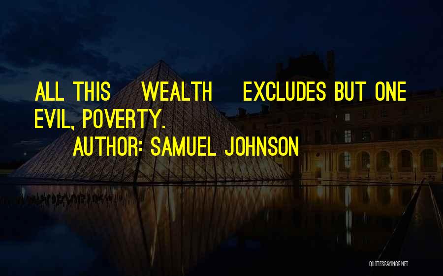 Samuel Johnson Quotes: All This [wealth] Excludes But One Evil, Poverty.