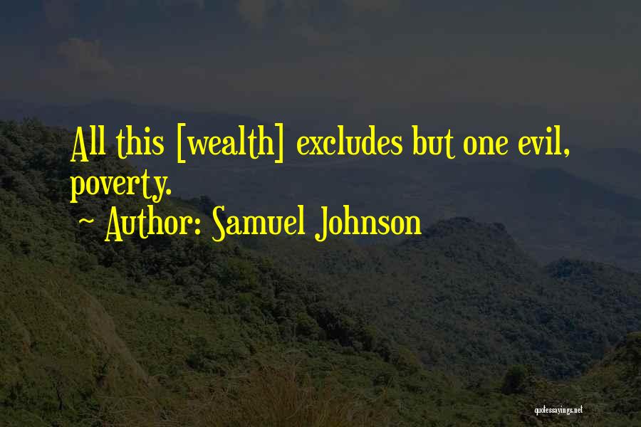 Samuel Johnson Quotes: All This [wealth] Excludes But One Evil, Poverty.