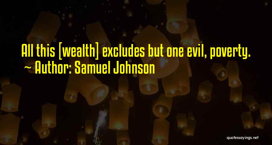 Samuel Johnson Quotes: All This [wealth] Excludes But One Evil, Poverty.