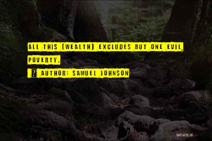 Samuel Johnson Quotes: All This [wealth] Excludes But One Evil, Poverty.