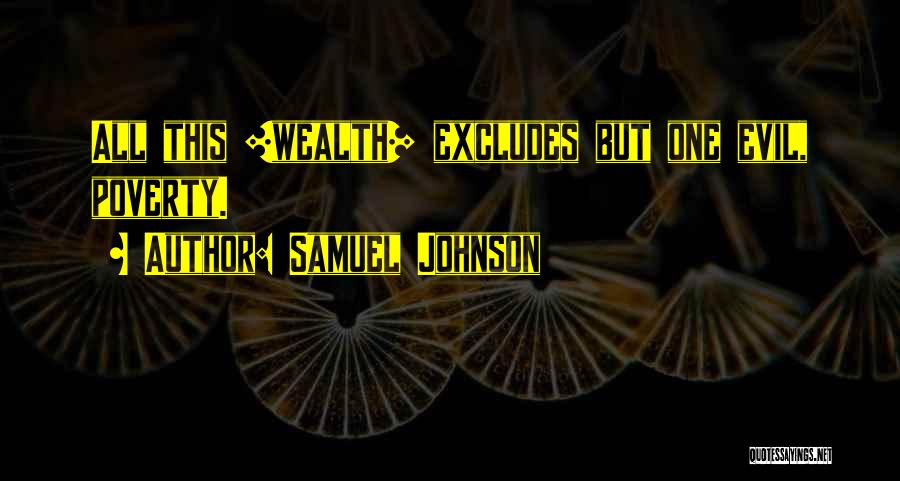 Samuel Johnson Quotes: All This [wealth] Excludes But One Evil, Poverty.