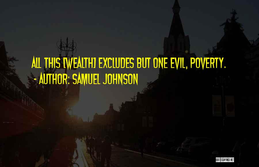 Samuel Johnson Quotes: All This [wealth] Excludes But One Evil, Poverty.
