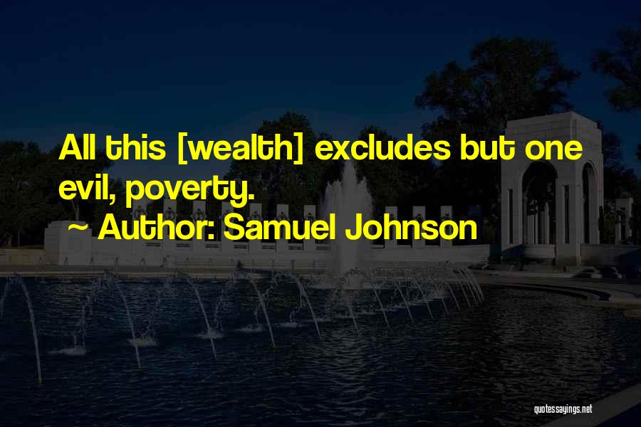 Samuel Johnson Quotes: All This [wealth] Excludes But One Evil, Poverty.