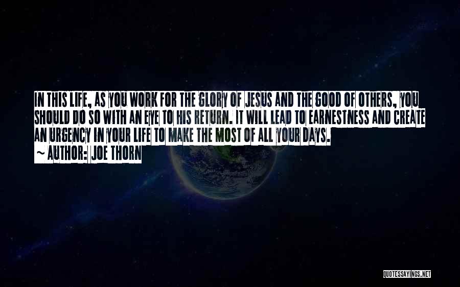 Joe Thorn Quotes: In This Life, As You Work For The Glory Of Jesus And The Good Of Others, You Should Do So