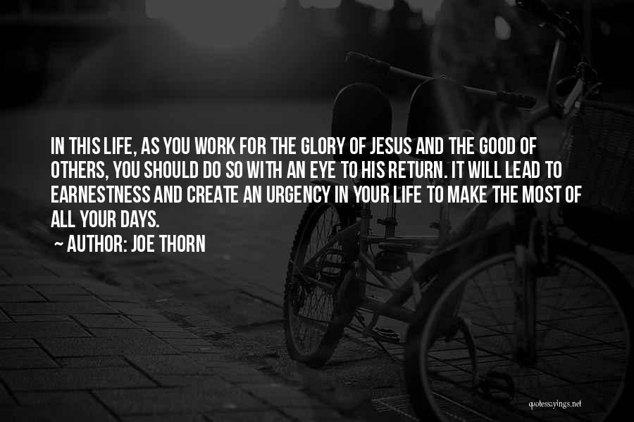 Joe Thorn Quotes: In This Life, As You Work For The Glory Of Jesus And The Good Of Others, You Should Do So