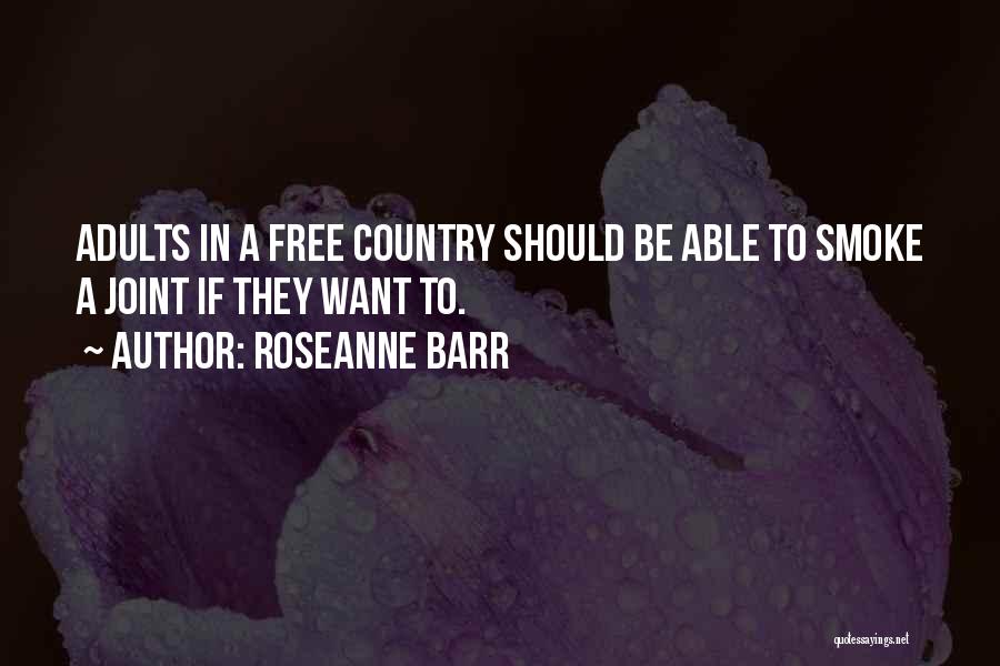 Roseanne Barr Quotes: Adults In A Free Country Should Be Able To Smoke A Joint If They Want To.