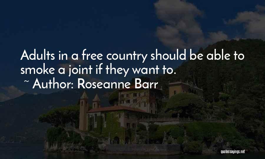 Roseanne Barr Quotes: Adults In A Free Country Should Be Able To Smoke A Joint If They Want To.