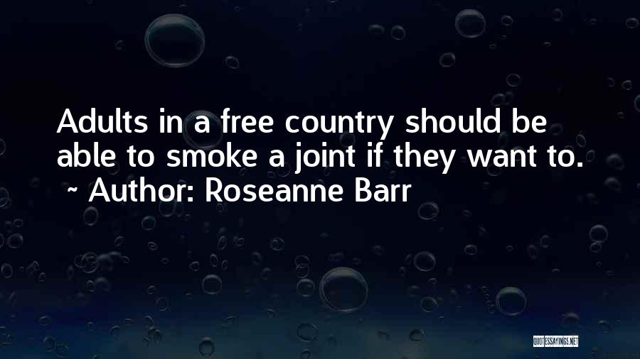 Roseanne Barr Quotes: Adults In A Free Country Should Be Able To Smoke A Joint If They Want To.