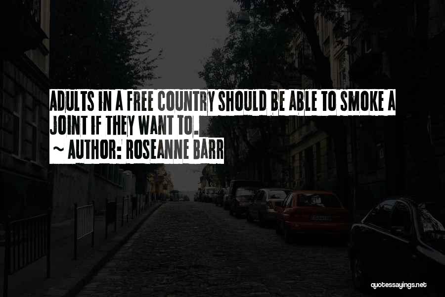 Roseanne Barr Quotes: Adults In A Free Country Should Be Able To Smoke A Joint If They Want To.