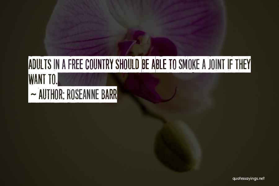 Roseanne Barr Quotes: Adults In A Free Country Should Be Able To Smoke A Joint If They Want To.