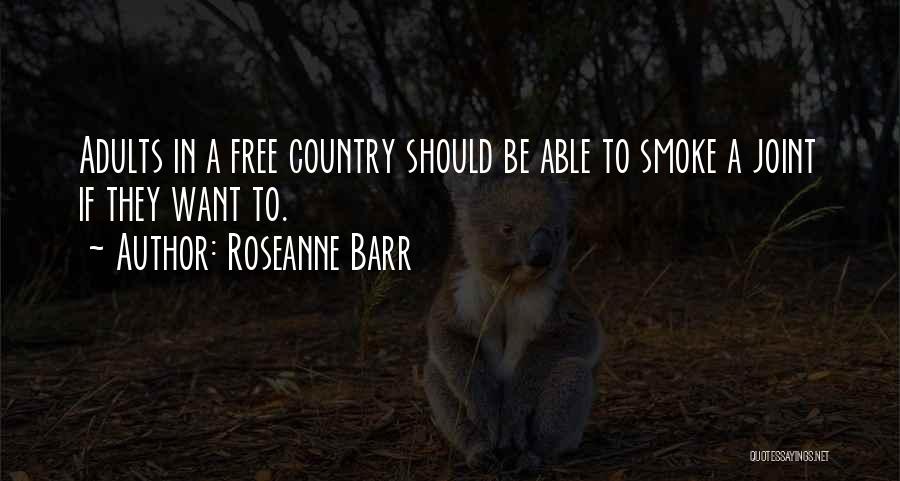 Roseanne Barr Quotes: Adults In A Free Country Should Be Able To Smoke A Joint If They Want To.