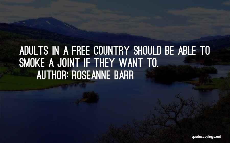 Roseanne Barr Quotes: Adults In A Free Country Should Be Able To Smoke A Joint If They Want To.