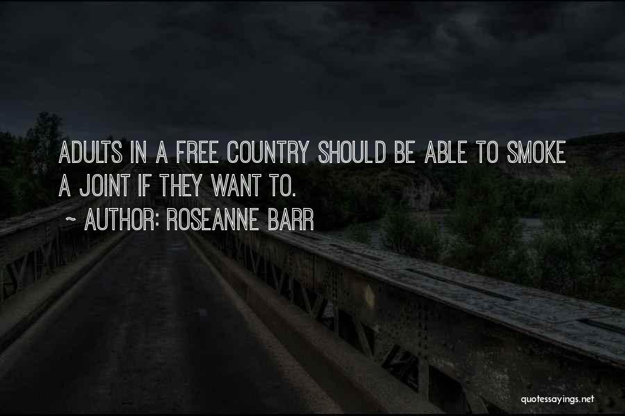 Roseanne Barr Quotes: Adults In A Free Country Should Be Able To Smoke A Joint If They Want To.