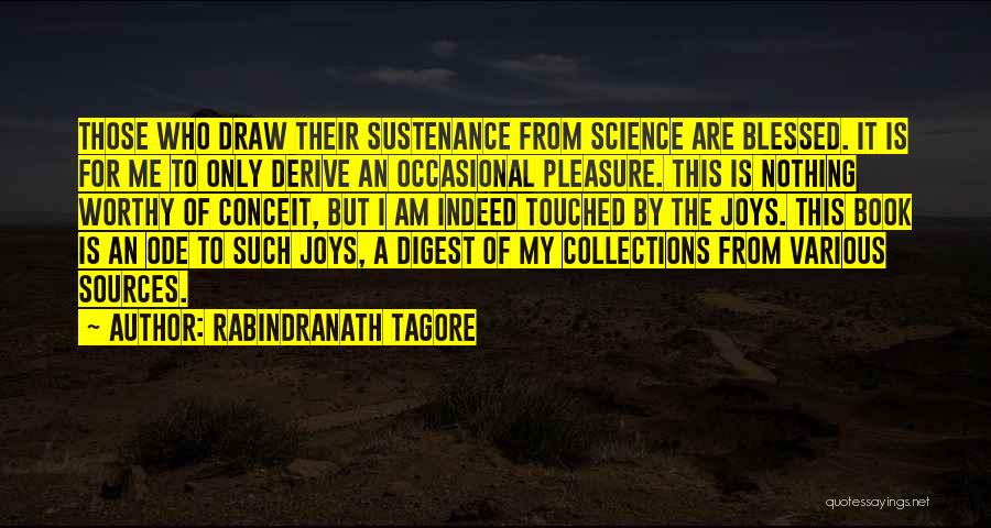 Rabindranath Tagore Quotes: Those Who Draw Their Sustenance From Science Are Blessed. It Is For Me To Only Derive An Occasional Pleasure. This