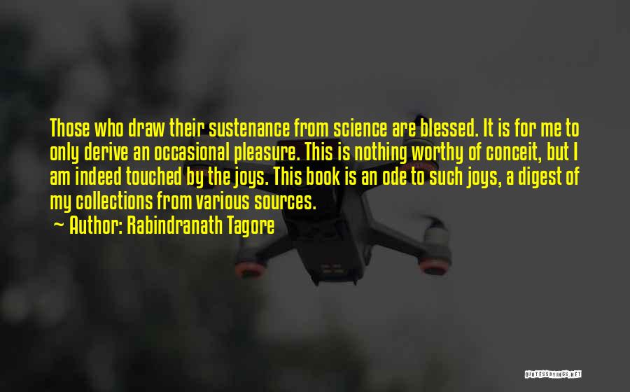 Rabindranath Tagore Quotes: Those Who Draw Their Sustenance From Science Are Blessed. It Is For Me To Only Derive An Occasional Pleasure. This