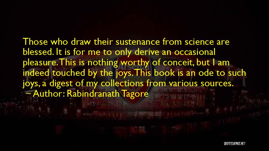 Rabindranath Tagore Quotes: Those Who Draw Their Sustenance From Science Are Blessed. It Is For Me To Only Derive An Occasional Pleasure. This