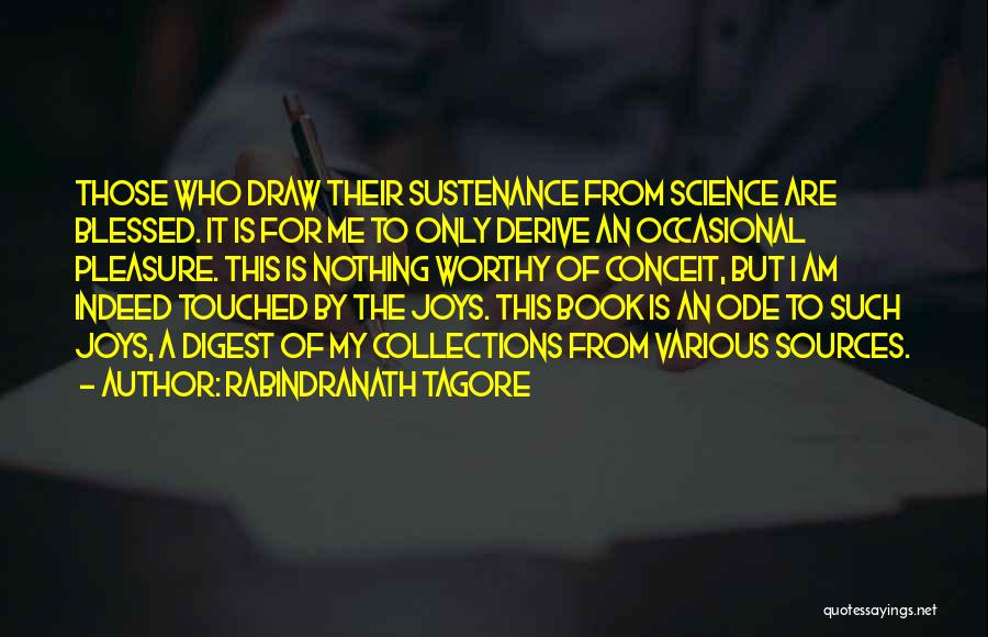 Rabindranath Tagore Quotes: Those Who Draw Their Sustenance From Science Are Blessed. It Is For Me To Only Derive An Occasional Pleasure. This