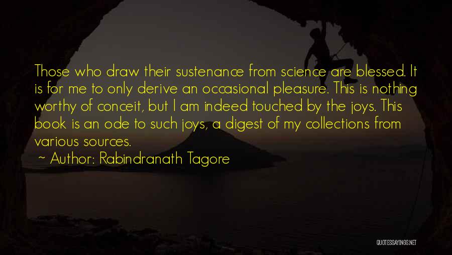 Rabindranath Tagore Quotes: Those Who Draw Their Sustenance From Science Are Blessed. It Is For Me To Only Derive An Occasional Pleasure. This