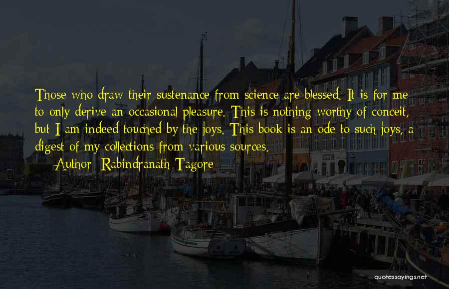 Rabindranath Tagore Quotes: Those Who Draw Their Sustenance From Science Are Blessed. It Is For Me To Only Derive An Occasional Pleasure. This