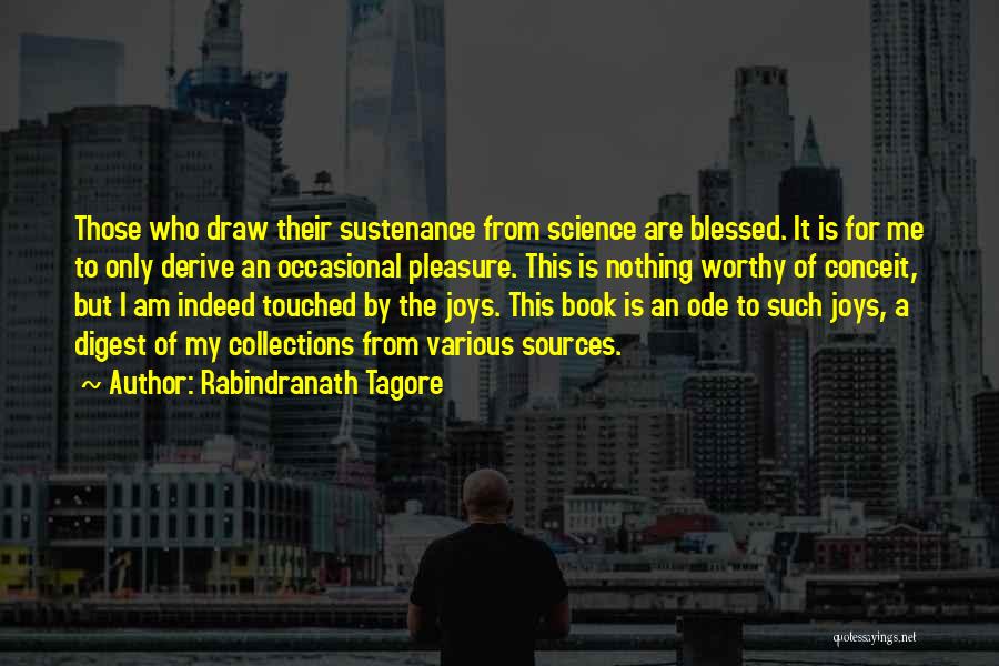 Rabindranath Tagore Quotes: Those Who Draw Their Sustenance From Science Are Blessed. It Is For Me To Only Derive An Occasional Pleasure. This