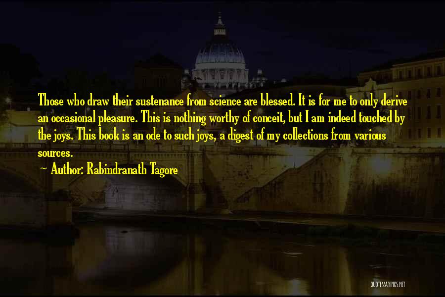 Rabindranath Tagore Quotes: Those Who Draw Their Sustenance From Science Are Blessed. It Is For Me To Only Derive An Occasional Pleasure. This