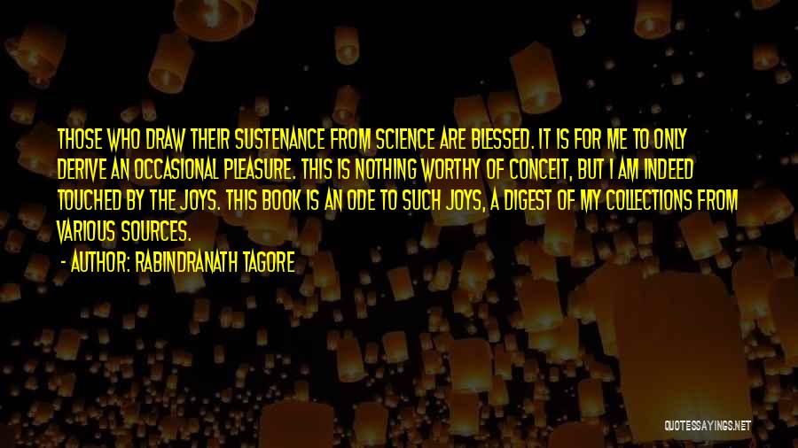 Rabindranath Tagore Quotes: Those Who Draw Their Sustenance From Science Are Blessed. It Is For Me To Only Derive An Occasional Pleasure. This