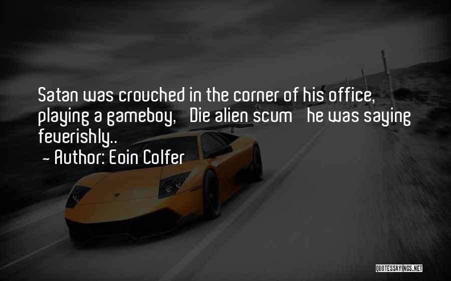 Eoin Colfer Quotes: Satan Was Crouched In The Corner Of His Office, Playing A Gameboy, 'die Alien Scum' He Was Saying Feverishly..