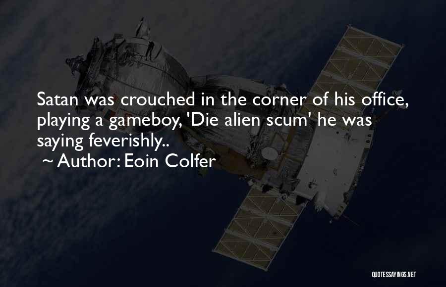 Eoin Colfer Quotes: Satan Was Crouched In The Corner Of His Office, Playing A Gameboy, 'die Alien Scum' He Was Saying Feverishly..