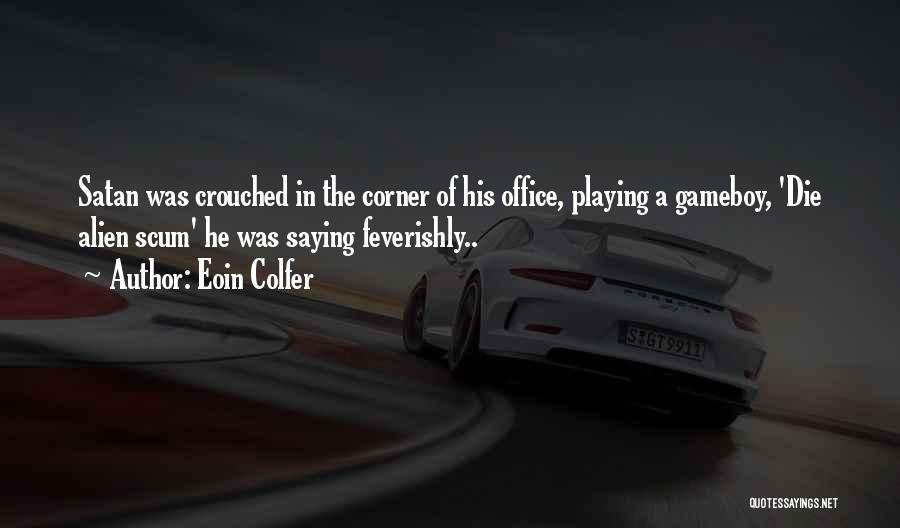 Eoin Colfer Quotes: Satan Was Crouched In The Corner Of His Office, Playing A Gameboy, 'die Alien Scum' He Was Saying Feverishly..