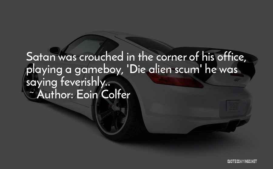 Eoin Colfer Quotes: Satan Was Crouched In The Corner Of His Office, Playing A Gameboy, 'die Alien Scum' He Was Saying Feverishly..