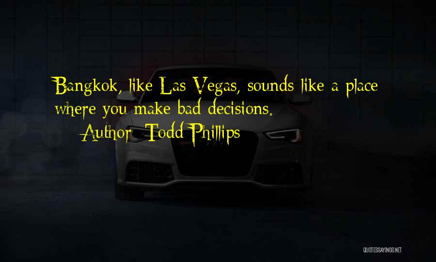 Todd Phillips Quotes: Bangkok, Like Las Vegas, Sounds Like A Place Where You Make Bad Decisions.