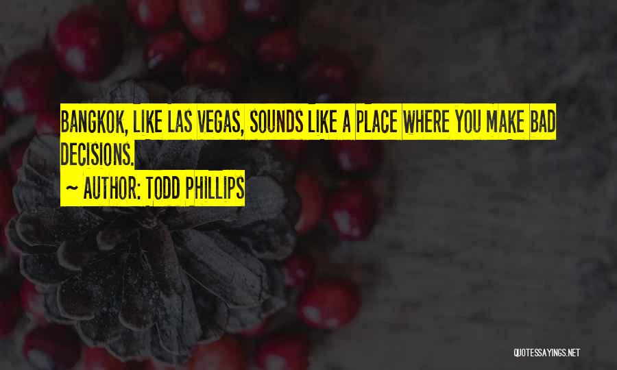 Todd Phillips Quotes: Bangkok, Like Las Vegas, Sounds Like A Place Where You Make Bad Decisions.