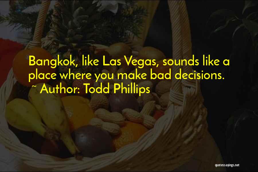 Todd Phillips Quotes: Bangkok, Like Las Vegas, Sounds Like A Place Where You Make Bad Decisions.