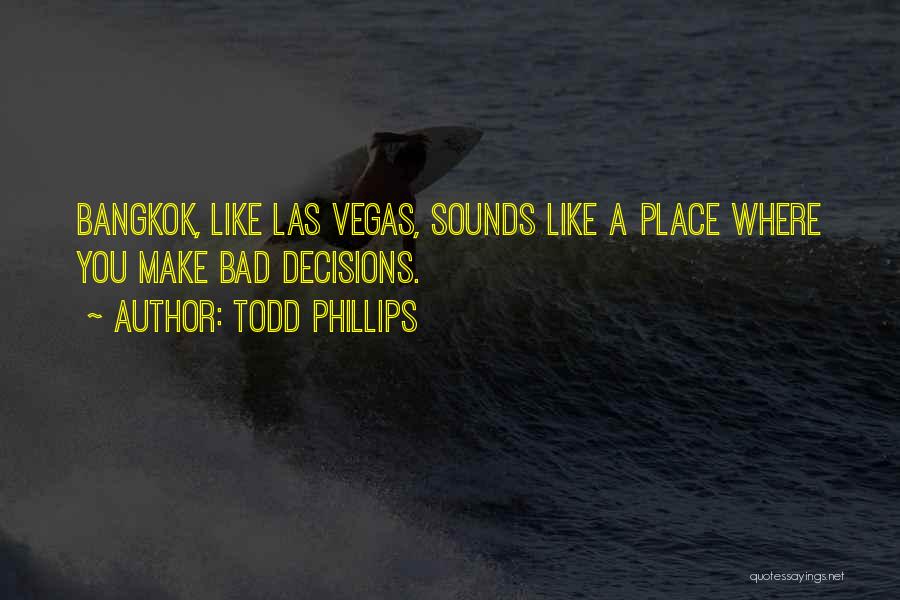 Todd Phillips Quotes: Bangkok, Like Las Vegas, Sounds Like A Place Where You Make Bad Decisions.