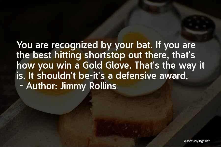 Jimmy Rollins Quotes: You Are Recognized By Your Bat. If You Are The Best Hitting Shortstop Out There, That's How You Win A