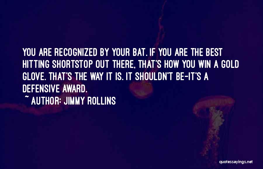 Jimmy Rollins Quotes: You Are Recognized By Your Bat. If You Are The Best Hitting Shortstop Out There, That's How You Win A