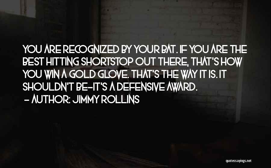 Jimmy Rollins Quotes: You Are Recognized By Your Bat. If You Are The Best Hitting Shortstop Out There, That's How You Win A