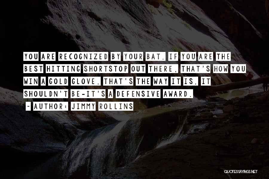 Jimmy Rollins Quotes: You Are Recognized By Your Bat. If You Are The Best Hitting Shortstop Out There, That's How You Win A