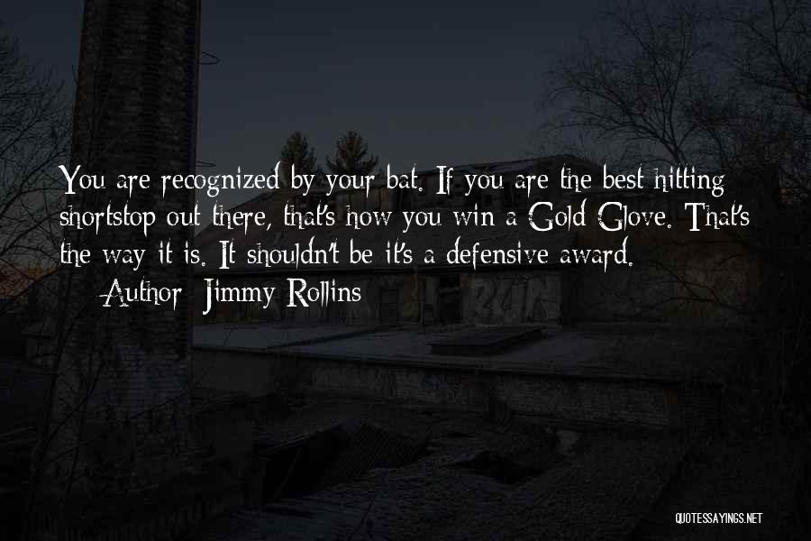 Jimmy Rollins Quotes: You Are Recognized By Your Bat. If You Are The Best Hitting Shortstop Out There, That's How You Win A