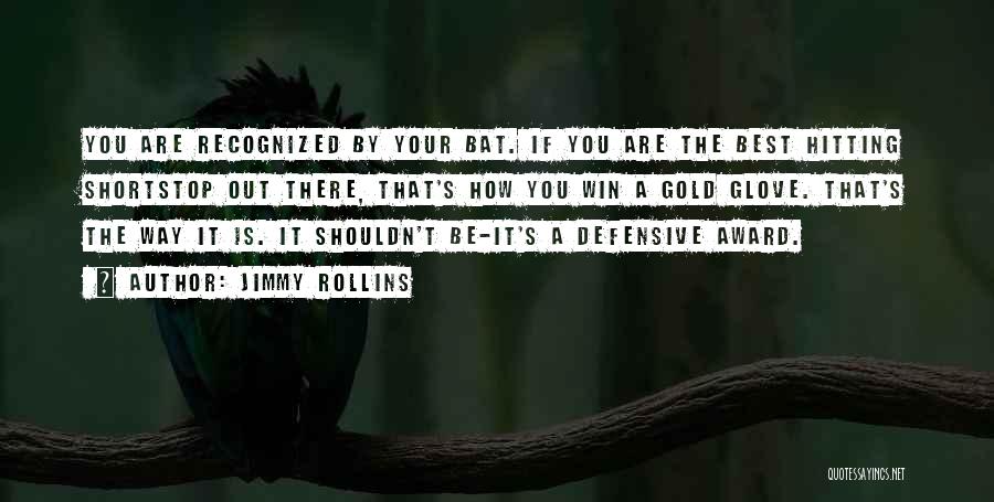 Jimmy Rollins Quotes: You Are Recognized By Your Bat. If You Are The Best Hitting Shortstop Out There, That's How You Win A
