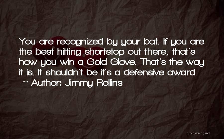 Jimmy Rollins Quotes: You Are Recognized By Your Bat. If You Are The Best Hitting Shortstop Out There, That's How You Win A